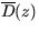 $\overline{D}(z)$